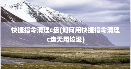 快捷指令清理c盘(如何用快捷指令清理c盘无用垃圾)
