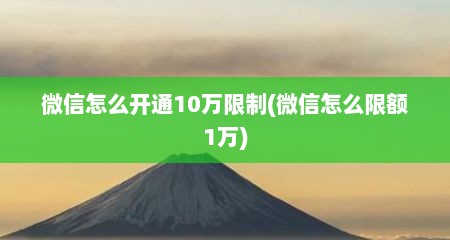 微信怎么开通10万限制(微信怎么限额1万)