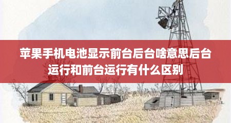 苹果手机电池显示前台后台啥意思后台运行和前台运行有什么区别