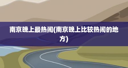南京晚上最热闹(南京晚上比较热闹的地方)