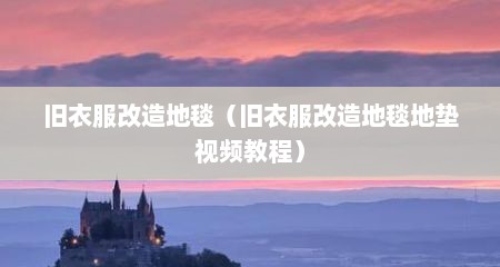 旧衣服改造地毯（旧衣服改造地毯地垫视频教程）