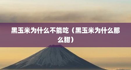 黑玉米为什么不能吃（黑玉米为什么那么甜）