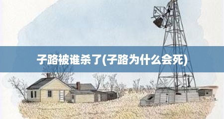 子路被谁杀了(子路为什么会死)
