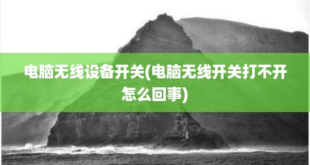 电脑无线设备开关(电脑无线开关打不开怎么回事)