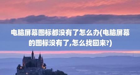 电脑屏幕图标都没有了怎么办(电脑屏幕的图标没有了,怎么找回来?)