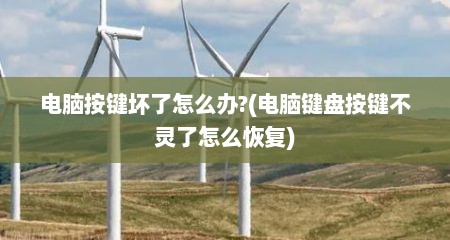 电脑按键坏了怎么办?(电脑键盘按键不灵了怎么恢复)