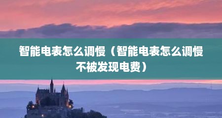 智能电表怎么调慢（智能电表怎么调慢不被发现电费）