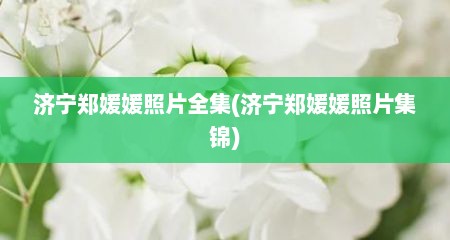 济宁郑媛媛照片全集(济宁郑媛媛照片集锦)