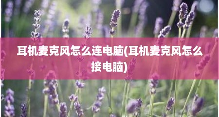 耳机麦克风怎么连电脑(耳机麦克风怎么接电脑)