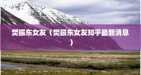 樊振东女友（樊振东女友知乎最新消息）