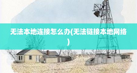 无法本地连接怎么办(无法链接本地网络)