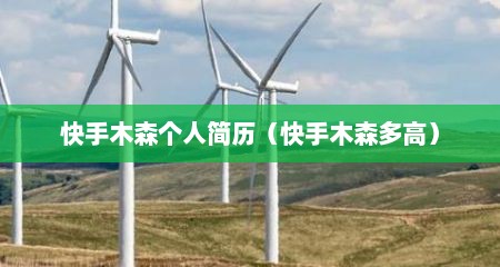 快手木森个人简历（快手木森多高）