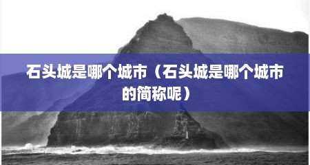 石头城是哪个城市（石头城是哪个城市的简称呢）