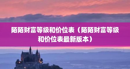 陌陌财富等级和价位表（陌陌财富等级和价位表最新版本）