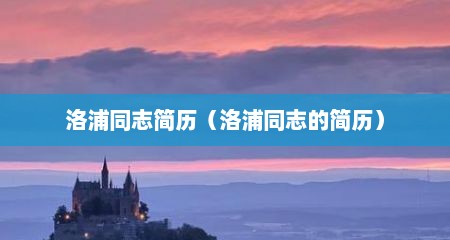 洛浦同志简历（洛浦同志的简历）