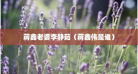 蒋鑫老婆李静茹（蒋鑫伟是谁）