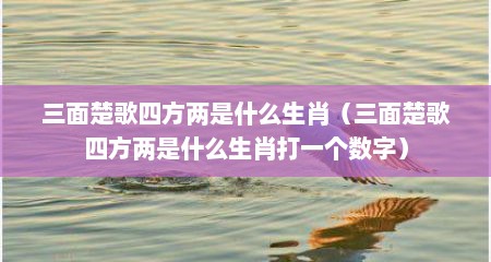 三面楚歌四方两是什么生肖（三面楚歌四方两是什么生肖打一个数字）