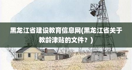 黑龙江省建设教育信息网(黑龙江省关于教龄津贴的文件？)