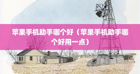 苹果手机助手哪个好（苹果手机助手哪个好用一点）