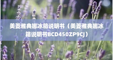美菱雅典娜冰箱说明书（美菱雅典娜冰箱说明书BCD450ZP9CJ）