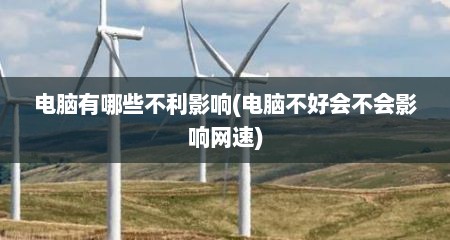 电脑有哪些不利影响(电脑不好会不会影响网速)