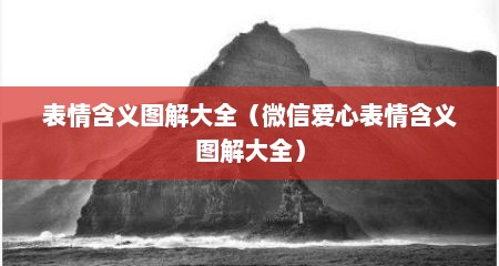 表情含义图解大全（微信爱心表情含义图解大全）