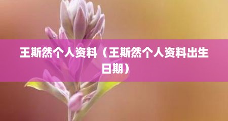 王斯然个人资料（王斯然个人资料出生日期）