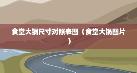 食堂大锅尺寸对照表图（食堂大锅图片）