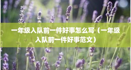 一年级入队前一件好事怎么写（一年级入队前一件好事范文）
