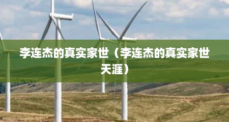李连杰的真实家世（李连杰的真实家世天涯）