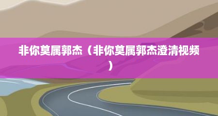 非你莫属郭杰（非你莫属郭杰澄清视频）