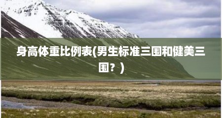 身高体重比例表(男生标准三围和健美三围？)