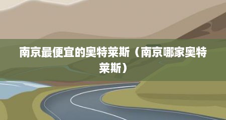 南京最便宜的奥特莱斯（南京哪家奥特莱斯）