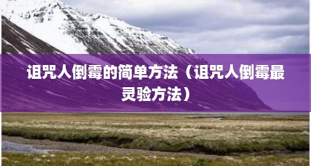 诅咒人倒霉的简单方法（诅咒人倒霉最灵验方法）