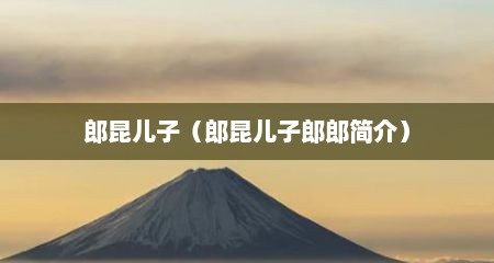 郎昆儿子（郎昆儿子郎郎简介）