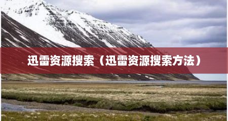 迅雷资源搜索（迅雷资源搜索方法）