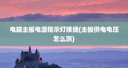 电脑主板电源指示灯接线(主板供电电压怎么测)
