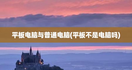平板电脑与普通电脑(平板不是电脑吗)