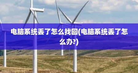 电脑系统丢了怎么找回(电脑系统丢了怎么办?)