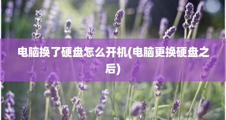 电脑换了硬盘怎么开机(电脑更换硬盘之后)