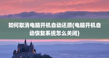 如何取消电脑开机自动还原(电脑开机自动恢复系统怎么关闭)