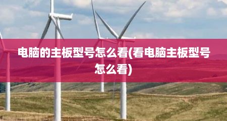 电脑的主板型号怎么看(看电脑主板型号怎么看)