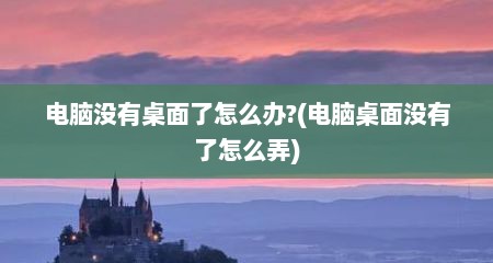 电脑没有桌面了怎么办?(电脑桌面没有了怎么弄)