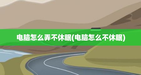 电脑怎么弄不休眠(电脑怎么不休眠)
