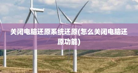关闭电脑还原系统还原(怎么关闭电脑还原功能)