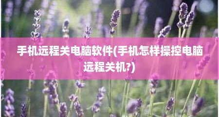 手机远程关电脑软件(手机怎样操控电脑远程关机?)