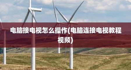 电脑接电视怎么操作(电脑连接电视教程视频)