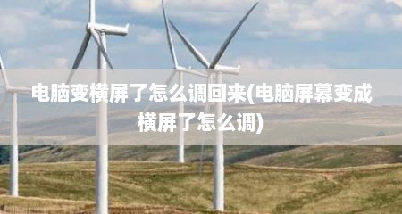 电脑变横屏了怎么调回来(电脑屏幕变成横屏了怎么调)