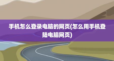 手机怎么登录电脑的网页(怎么用手机登陆电脑网页)