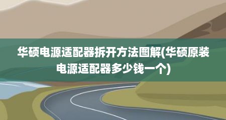 华硕电源适配器拆开方法图解(华硕原装电源适配器多少钱一个)